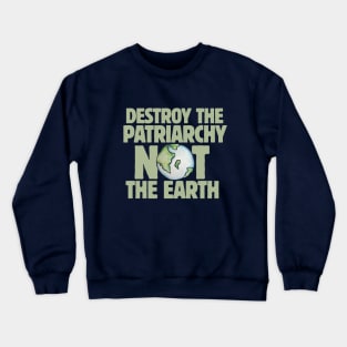 Destroy the Patriarchy not the Earth Crewneck Sweatshirt